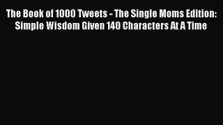Read The Book of 1000 Tweets - The Single Moms Edition: Simple Wisdom Given 140 Characters