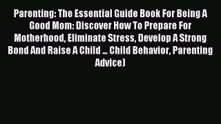 Download Parenting: The Essential Guide Book For Being A Good Mom: Discover How To Prepare