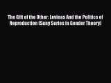 Download The Gift of the Other: Levinas And the Politics of Reproduction (Suny Series in Gender