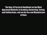 Read The Hop A Practical Handbook on the Most Approved Methods in Growing Harvesting Curing