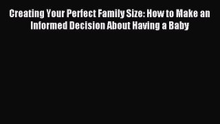 Read Creating Your Perfect Family Size: How to Make an Informed Decision About Having a Baby