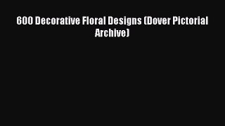 [Online PDF] 600 Decorative Floral Designs (Dover Pictorial Archive)  Read Online