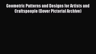 [Online PDF] Geometric Patterns and Designs for Artists and Craftspeople (Dover Pictorial Archive)