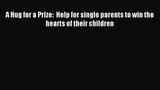 Read A Hug for a Prize:  Help for single parents to win the hearts of their children Ebook