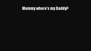 Download Mommy where's my Daddy? PDF Free