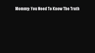 Read Mommy: You Need To Know The Truth Ebook Free