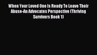 Read When Your Loved One Is Ready To Leave Their Abuse-An Advocates Perspective (Thriving Survivors