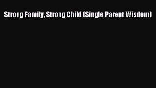 Download Strong Family Strong Child (Single Parent Wisdom) Ebook Free