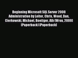 Read Beginning Microsoft SQL Server 2008 Administration by Leiter Chris Wood Dan Cierkowski