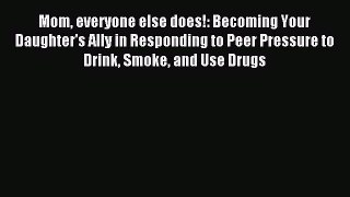 Read Mom everyone else does!: Becoming Your Daughter's Ally in Responding to Peer Pressure