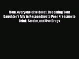 Read Mom everyone else does!: Becoming Your Daughter's Ally in Responding to Peer Pressure