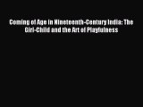 Read Coming of Age in Nineteenth-Century India: The Girl-Child and the Art of Playfulness PDF