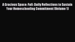 Read A Gracious Space: Fall: Daily Reflections to Sustain Your Homeschooling Commitment (Volume