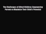 Download The Challenges of Gifted Children: Empowering Parents to Maximize Their Child's Potential