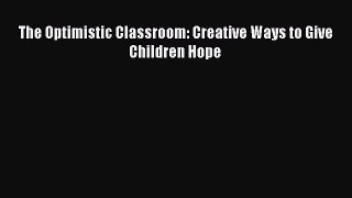 Download The Optimistic Classroom: Creative Ways to Give Children Hope Ebook Online