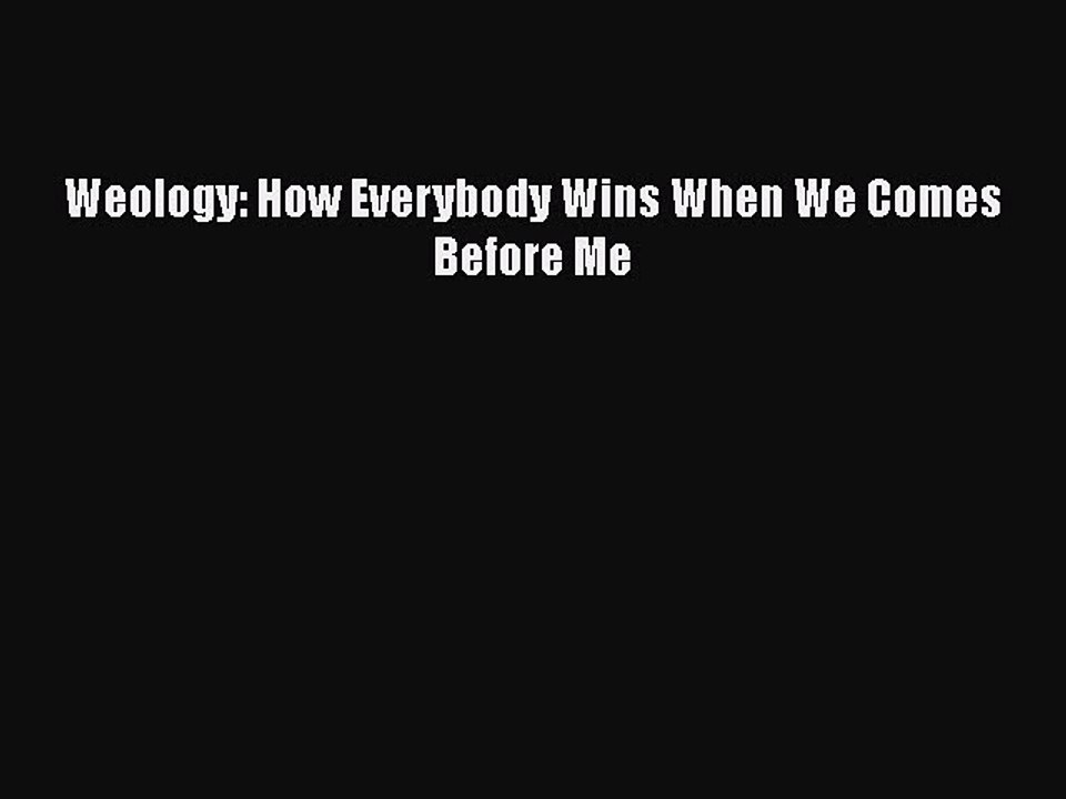 Download Weology: How Everybody Wins When We Comes Before Me [PDF] Online