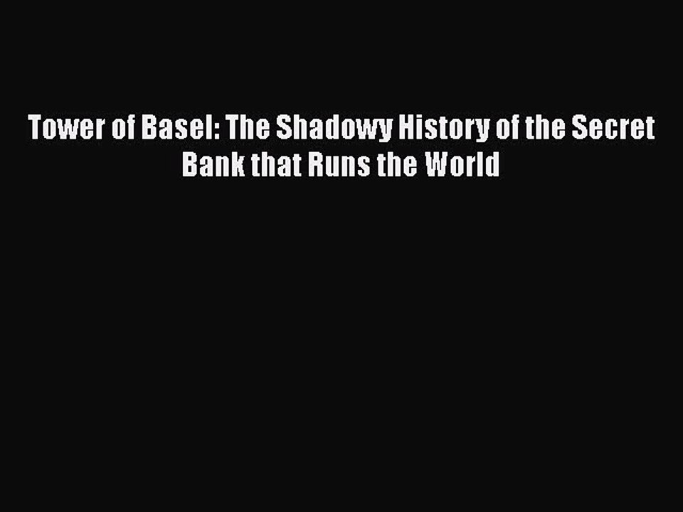 PDF Tower of Basel: The Shadowy History of the Secret Bank that Runs the World [Read] Full