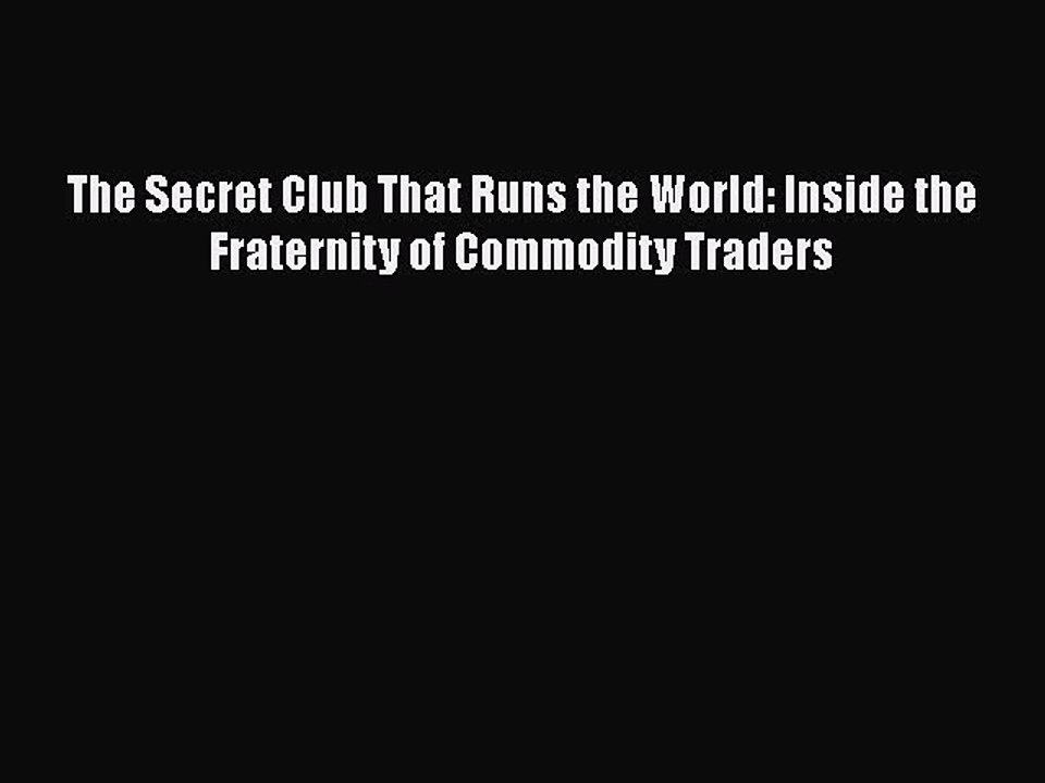Download The Secret Club That Runs the World: Inside the Fraternity of Commodity Traders [PDF]