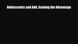 PDF Adolescents and Add Gaining the AdvantageFree Books