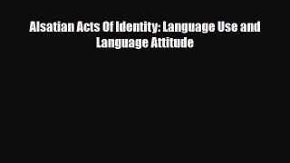 PDF Alsatian Acts Of Identity: Language Use and Language AttitudeFree Books