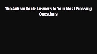 PDF The Autism Book: Answers to Your Most Pressing Questions Read Online
