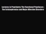 Read Lectures in Psychiatry: The Functional Psychoses : The Schizophrenias and Major Affective