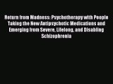 Read Return from Madness: Psychotherapy with People Taking the New Antipsychotic Medications