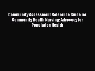 Read Community Assessment Reference Guide for Community Health Nursing: Advocacy for Population