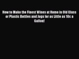 [PDF] How to Make the Finest Wines at Home in Old Glass or Plastic Bottles and Jugs for as