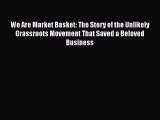 [PDF] We Are Market Basket: The Story of the Unlikely Grassroots Movement That Saved a Beloved