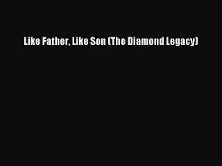 Read Like Father Like Son (The Diamond Legacy) Ebook Free