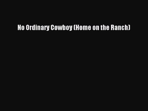 Read No Ordinary Cowboy (Home on the Ranch) Ebook Free