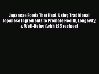 [PDF] Japanese Foods That Heal: Using Traditional Japanese Ingredients to Promote Health Longevity