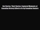 Download Our Stories Their Stories: Captured Moments of Canadian History Gifted to Us by Canadian