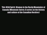 Download This Wild Spirit: Women in the Rocky Mountains of Canada (Mountain Cairns: A series