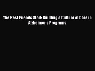 Read The Best Friends Staff: Building a Culture of Care in Alzheimer's Programs Ebook Free