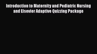 Read Introduction to Maternity and Pediatric Nursing and Elsevier Adaptive Quizzing Package