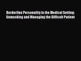 Download Borderline Personality in the Medical Setting: Unmasking and Managing the Difficult