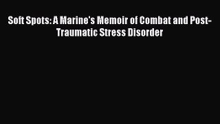 Download Soft Spots: A Marine's Memoir of Combat and Post-Traumatic Stress Disorder PDF Free