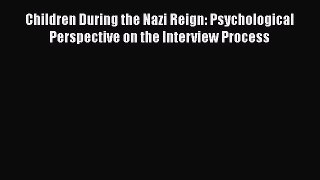 Read Children During the Nazi Reign: Psychological Perspective on the Interview Process Ebook