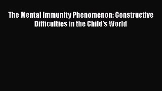 Read The Mental Immunity Phenomenon: Constructive Difficulties in the Child's World Ebook Free