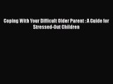 Download Coping With Your Difficult Older Parent : A Guide for Stressed-Out Children  E-Book