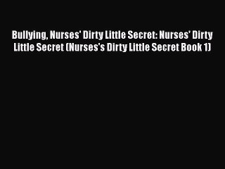 Read Bullying Nurses' Dirty Little Secret: Nurses' Dirty Little Secret (Nurses's Dirty Little