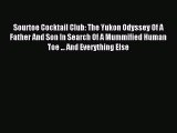 Read Sourtoe Cocktail Club: The Yukon Odyssey Of A Father And Son In Search Of A Mummified