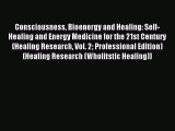 Read Consciousness Bioenergy and Healing: Self-Healing and Energy Medicine for the 21st Century