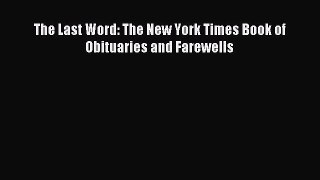Read The Last Word: The New York Times Book of Obituaries and Farewells PDF Online