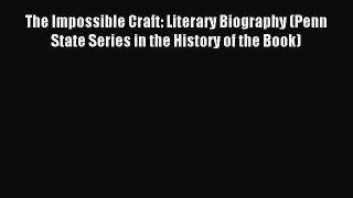 Read The Impossible Craft: Literary Biography (Penn State Series in the History of the Book)