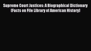 Read Supreme Court Justices: A Biographical Dictionary (Facts on File Library of American History)