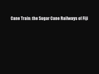 Download Cane Train: the Sugar Cane Railways of Fiji PDF Free