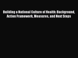 Read Building a National Culture of Health: Background Action Framework Measures and Next Steps